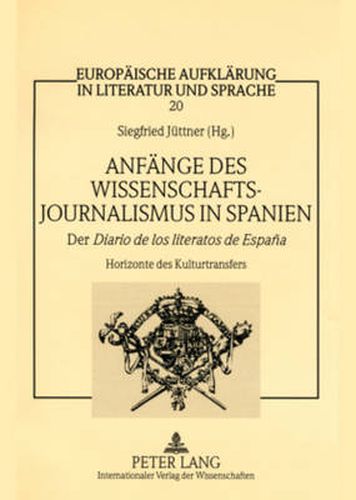 Cover image for Anfaenge des Wissenschaftsjournalismus in Spanien: Der  Diario de los literatos de Espana-  Horizonte des Kulturtransfers