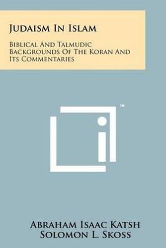 Cover image for Judaism in Islam: Biblical and Talmudic Backgrounds of the Koran and Its Commentaries: Suras II and III