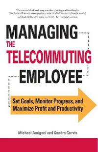Cover image for Managing the Telecommuting Employee: Set Goals, Monitor Progress, and Maximize Profit and Productivity
