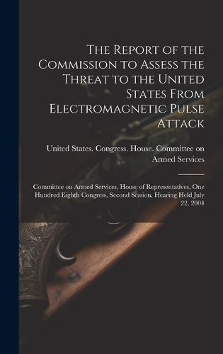 Cover image for The Report of the Commission to Assess the Threat to the United States From Electromagnetic Pulse Attack