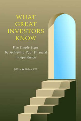 Cover image for What Great Investors Know: Five Simple Steps To Achieving Your Financial Independence