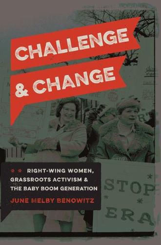 Cover image for Challenge and Change: Right-Wing Women, Grassroots Activism, and the Baby Boom Generation