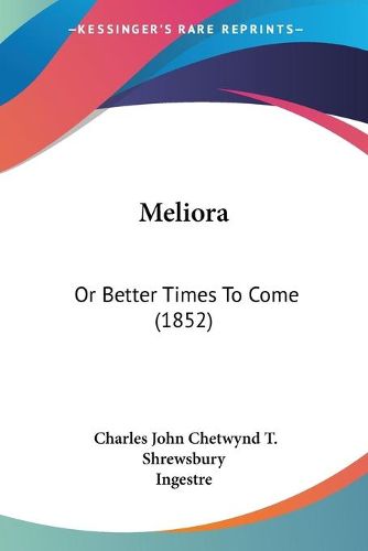 Cover image for Meliora: Or Better Times to Come (1852)