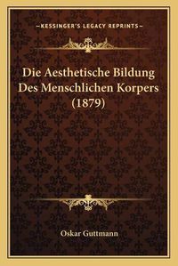 Cover image for Die Aesthetische Bildung Des Menschlichen Korpers (1879)