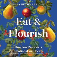 Cover image for Eat & Flourish: How Food Supports Emotional Well-Being