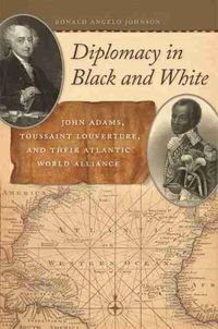 Cover image for Diplomacy in Black and White: John Adams, Toussaint Louverture, and Their Atlantic World Alliance