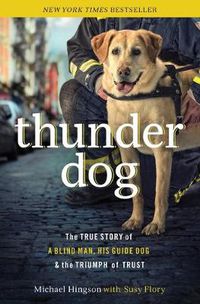 Cover image for Thunder Dog: The True Story of a Blind Man, His Guide Dog, and the Triumph of Trust