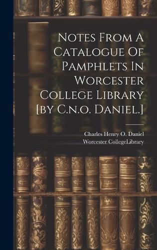 Cover image for Notes From A Catalogue Of Pamphlets In Worcester College Library [by C.n.o. Daniel.]