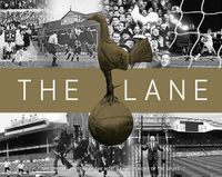 Cover image for The Lane: The Official history of the world famous home of the Spurs