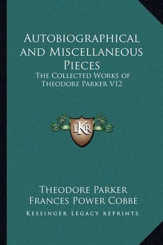 Cover image for Autobiographical and Miscellaneous Pieces: The Collected Works of Theodore Parker V12