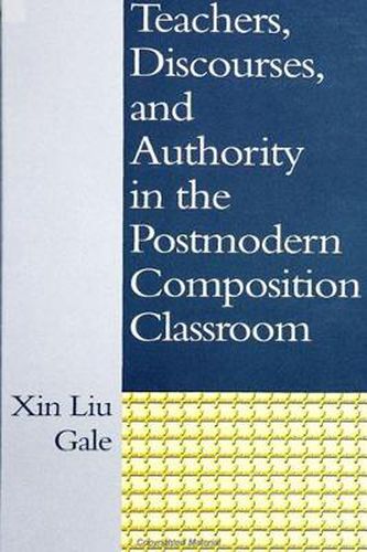 Cover image for Teachers, Discourses, and Authority in the Postmodern Composition Classroom