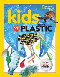 Cover image for Kids vs. Plastic: Ditch the Straw and Find the Pollution Solution to Bottles, Bags, and Other Single-Use Plastics