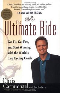 Cover image for The Ultimate Ride: Get Fit, Get Fast, and Start Winning with the World's Top Cycling Coach