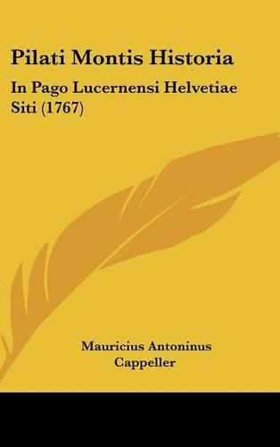 Pilati Montis Historia: In Pago Lucernensi Helvetiae Siti (1767)