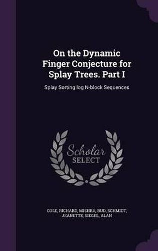 Cover image for On the Dynamic Finger Conjecture for Splay Trees. Part I: Splay Sorting Log N-Block Sequences