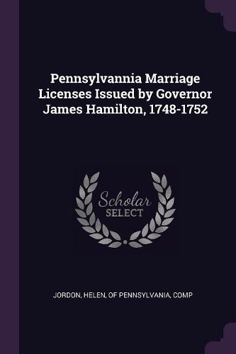 Cover image for Pennsylvannia Marriage Licenses Issued by Governor James Hamilton, 1748-1752