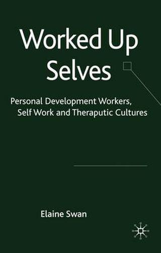 Cover image for Worked Up Selves: Personal Development Workers, Self-Work and Therapeutic Cultures