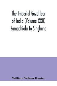 Cover image for The Imperial gazetteer of India (Volume XXII) Samadhiala To Singhana