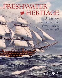 Cover image for Freshwater Heritage: A History of Sail on the Great Lakes, 1670-1918