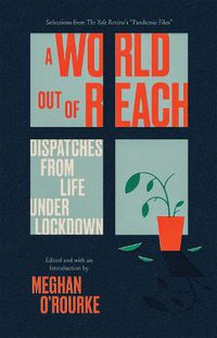 Cover image for A World Out of Reach: Dispatches from Life under Lockdown