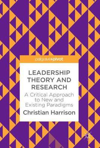 Leadership Theory and Research: A Critical Approach to New and Existing Paradigms