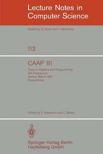 Cover image for CAAP '81: Trees in Algebra and Programming / 6th Colloquium, Genoa, March 5-7, 1981. Proceedings