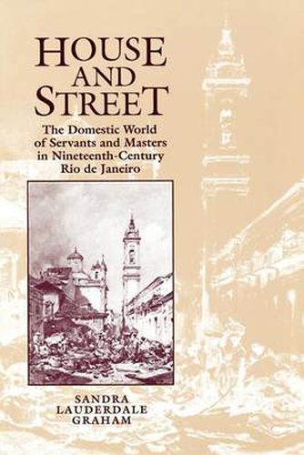 Cover image for House and Street: The Domestic World of Servants and Masters in Nineteenth-Century Rio de Janeiro