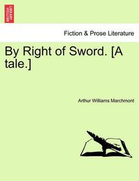 Cover image for By Right of Sword. [A Tale.]