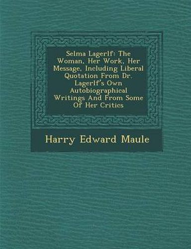 Cover image for Selma Lagerl F: The Woman, Her Work, Her Message, Including Liberal Quotation from Dr. Lagerl F's Own Autobiographical Writings and from Some of Her Critics