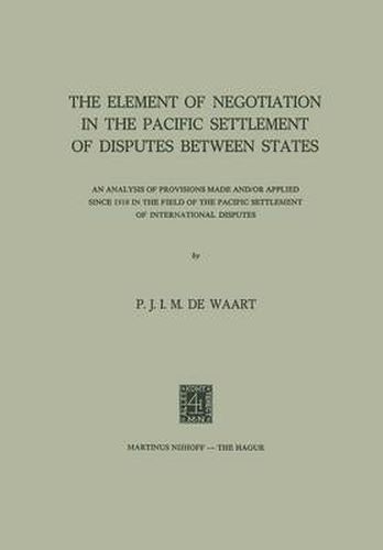 Cover image for The Element of Negotiation in the Pacific Settlement of Disputes between States: An Analysis of Provisions Made and/or Applied since 1918 in the Field of the Pacific Settlement of International Disputes