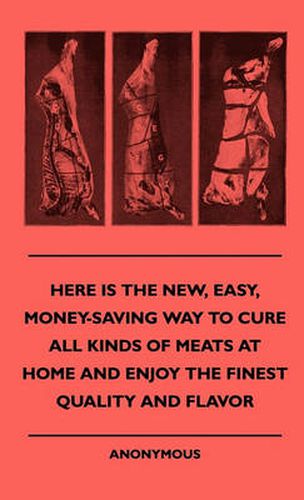 Cover image for Here Is The New, Easy, Money-Saving Way To Cure All Kinds Of Meats At Home And Enjoy The Finest Quality And Flavor