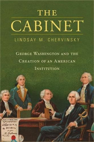 Cover image for The Cabinet: George Washington and the Creation of an American Institution