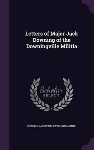 Cover image for Letters of Major Jack Downing of the Downingville Militia