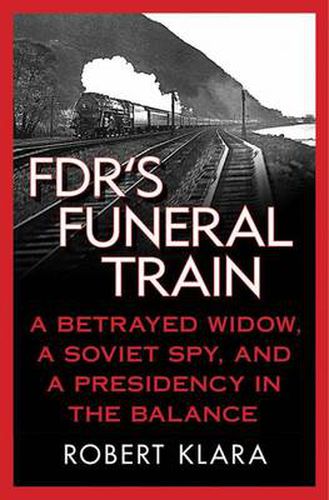 Cover image for FDR's Funeral Train: A Betrayed Widow, a Soviet Spy, and a Presidency in the Balance