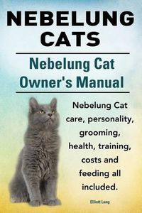 Cover image for Nebelung Cats. Nebelung Cat Owners Manual. Nebelung Cat care, personality, grooming, health, training, costs and feeding all included.