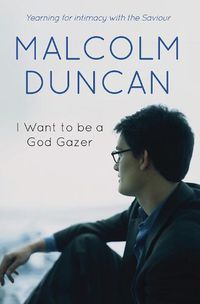 Cover image for I Want to be a God Gazer: Yearning for intimacy with the Saviour