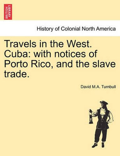 Cover image for Travels in the West. Cuba: with notices of Porto Rico, and the slave trade.