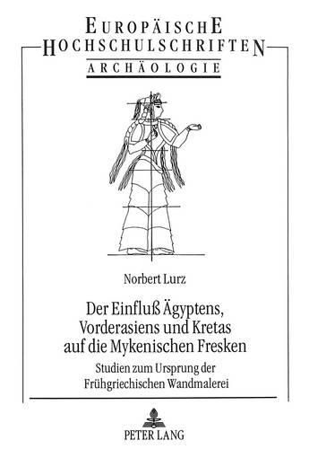 Cover image for Der Einfluss Aegyptens, Vorderasiens Und Kretas Auf Die Mykenischen Fresken: Studien Zum Ursprung Der Fruehgriechischen Wandmalerei