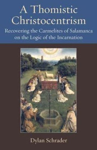 Cover image for A Thomistic Christocentrism: Recovering the Carmelites of Salamanca on the Logic of the Incarnation