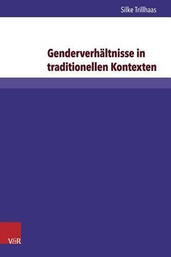 Cover image for Genderverhaltnisse in Traditionellen Kontexten: Einflussnahme Von Frauen Im Diakoniekonvent Bruder- Und Schwesternschaft Lutherstift in Falkenburg E.V.