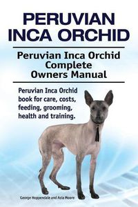 Cover image for Peruvian Inca Orchid. Peruvian Inca Orchid Complete Owners Manual. Peruvian Inca Orchid book for care, costs, feeding, grooming, health and training.