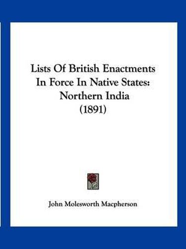 Cover image for Lists of British Enactments in Force in Native States: Northern India (1891)