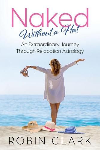 Naked Without a Hat: An Extraordinary Adventure through Relocation Astrology