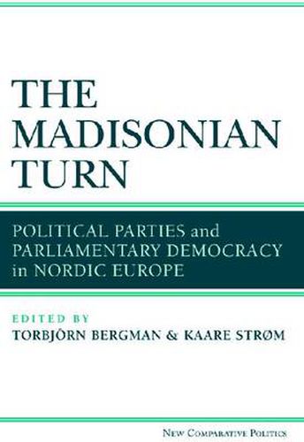 Cover image for The Madisonian Turn: Political Parties and Parliamentary Democracy in Nordic Europe