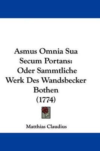 Asmus Omnia Sua Secum Portans: Oder Sammtliche Werk Des Wandsbecker Bothen (1774)