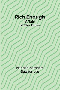 Cover image for Rich enough; A tale of the times