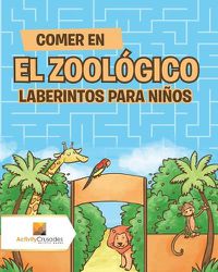 Cover image for Comer En El Zoologico: Laberintos Para Ninos