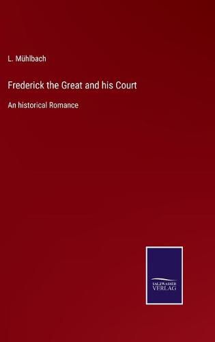 Cover image for Frederick the Great and his Court: An historical Romance
