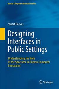 Cover image for Designing Interfaces in Public Settings: Understanding the Role of the Spectator in Human-Computer Interaction