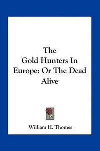 Cover image for The Gold Hunters in Europe: Or the Dead Alive